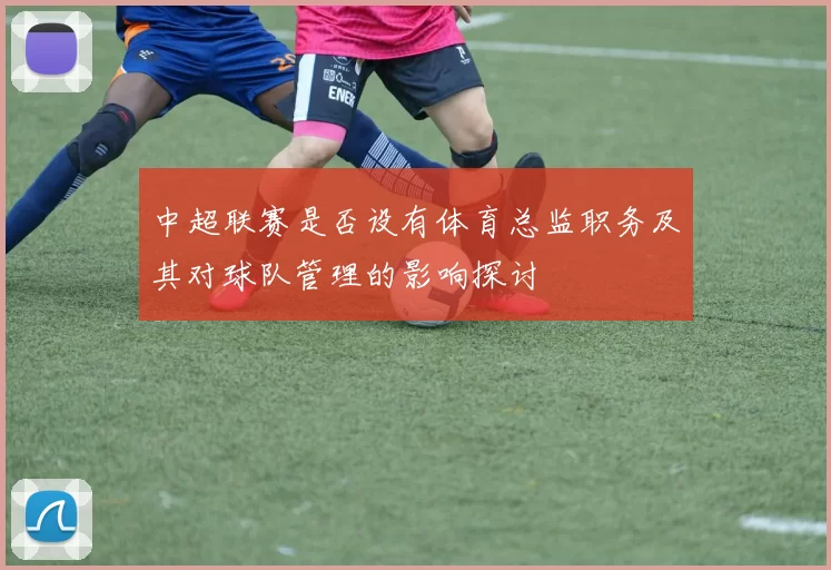 中超联赛是否设有体育总监职务及其对球队管理的影响探讨